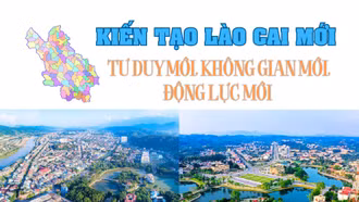 Kiến tạo Lào Cai mới: Tư duy mới, không gian mới, động lực mới