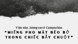 Việc nhẹ, lương cao ở Campuchia: "Miếng pho mát béo bở trong chiếc bẫy chuột"