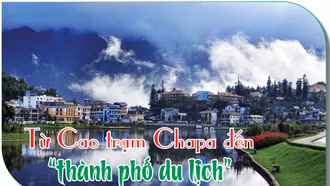 Từ Cao trạm Chapa đến “thành phố du lịch”