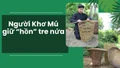 Người Khơ Mú giữ "hồn" tre nứa