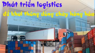 Phát triển logistics để khơi thông dòng chảy hàng hóa