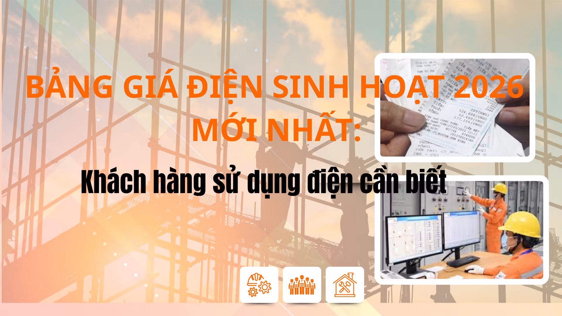Bảng giá điện sinh hoạt 2026 và cách tính giá điện tháng 6: Khách hàng sử dụng điện cần biết