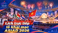 Cập nhật lịch trực tiếp lễ khai mạc ASIAD 2026 mới nhất