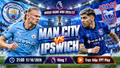 Man City vs Ipswich 21h ngày 17/10: Quyết giữ vững ngôi đầu