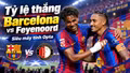 Tỷ lệ thắng Barcelona vs Feyenoord theo siêu máy tính Opta
