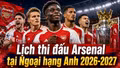 Lịch thi đấu Arsenal tại Ngoại hạng Anh 2026-2027 đầy đủ 38 vòng