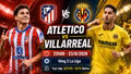 Atletico vs Villarreal 22h ngày 23/8: Link trực tiếp, đội hình và dự đoán