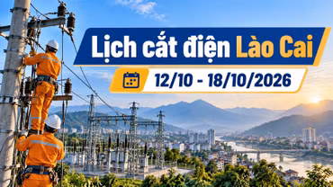 Lịch cắt điện Lào Cai từ ngày 12-18/10: Có nơi mất điện hơn 12 giờ