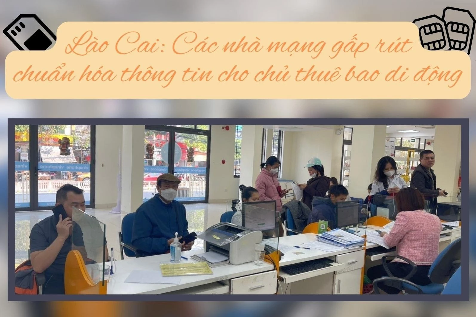 Lào Cai: Các nhà mạng gấp rút chuẩn hóa thông tin cho chủ thuê bao di động ảnh 1