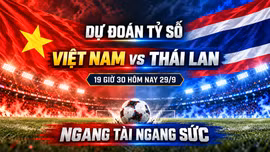 Dự đoán tỷ số Việt Nam vs Thái Lan (19 giờ 30 hôm nay 29/9): Ngang tài ngang sức