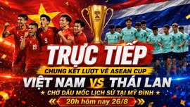Trực tiếp chung kết lượt về ASEAN Cup Việt Nam vs Thái Lan: Chờ dấu mốc lịch sử tại Mỹ Đình