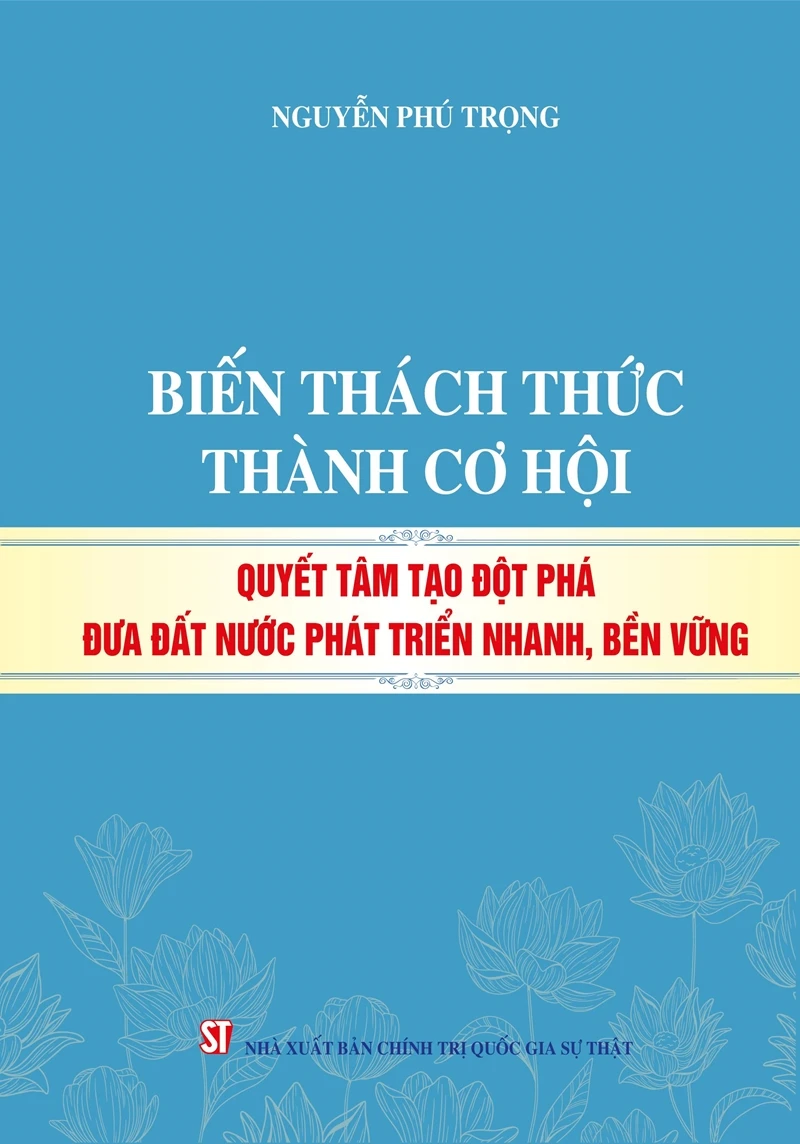 Cuốn sách "Biến thách thức thành cơ hội, quyết tâm tạo đột phá đưa đất nước phát triển nhanh, bền vững”.