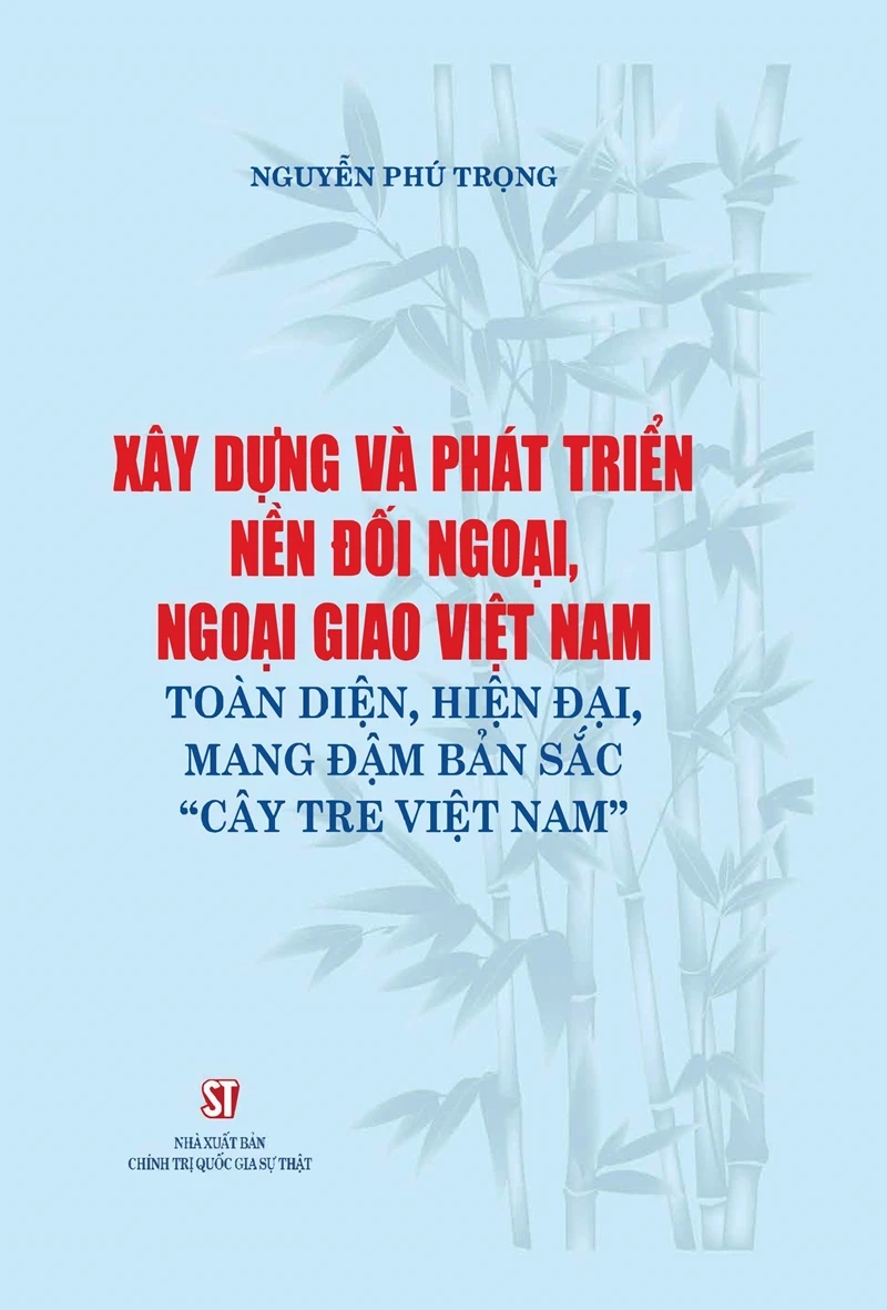 Cuốn sách “Xây dựng và phát triển nền đối ngoại, ngoại giao Việt Nam toàn diện, hiện đại, mang đậm bản sắc “cây tre Việt Nam”".
