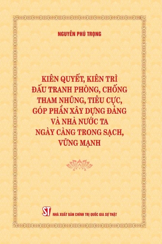 Cuốn sách “Kiên quyết, kiên trì đấu tranh phòng, chống tham nhũng, tiêu cực, góp phần xây dựng Đảng và Nhà nước ta ngày càng trong sạch, vững mạnh”.
