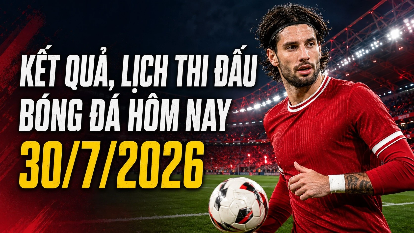 ket-qua-lich-thi-dau-bong-da-hom-nay-30-7-2026.jpg