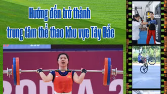 Hướng đến trở thành trung tâm thể thao khu vực Tây Bắc