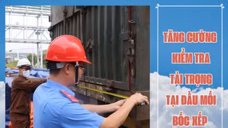 Tăng cường kiểm tra tải trọng tại đầu mối bốc xếp hàng hóa