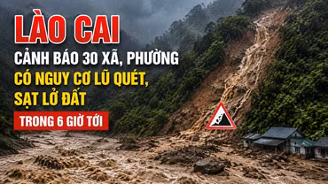 Lào Cai: Cảnh báo 30 xã, phường có nguy cơ lũ quét, sạt lở đất trong 6 giờ tới