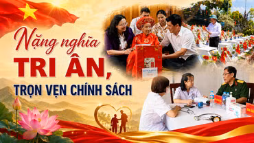 Nặng nghĩa tri ân, trọn vẹn chính sách